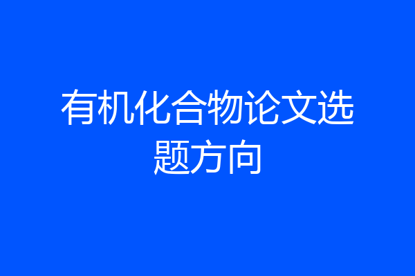 有机化合物论文选题方向