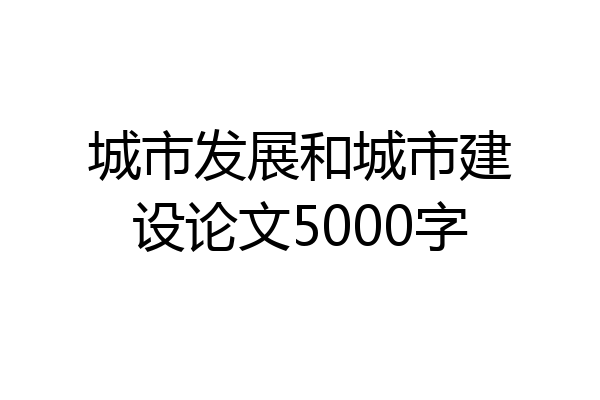 城市发展和城市建设论文5000字