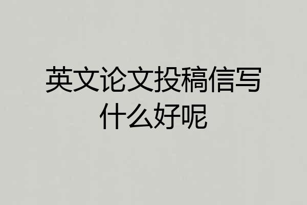 英文论文投稿信写什么好呢