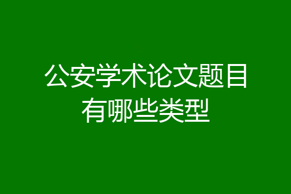 公安学术论文题目有哪些类型