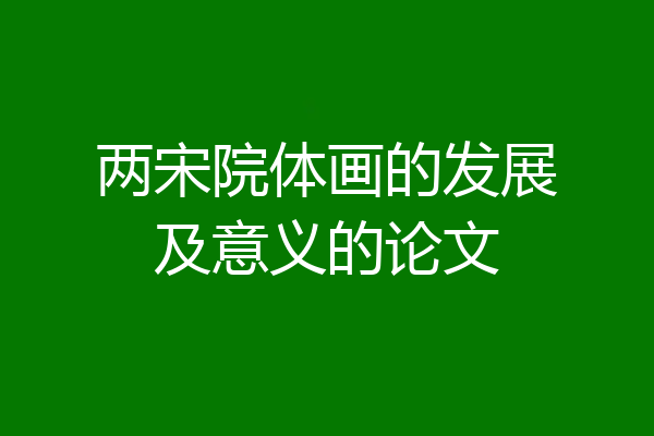 两宋院体画的发展及意义的论文