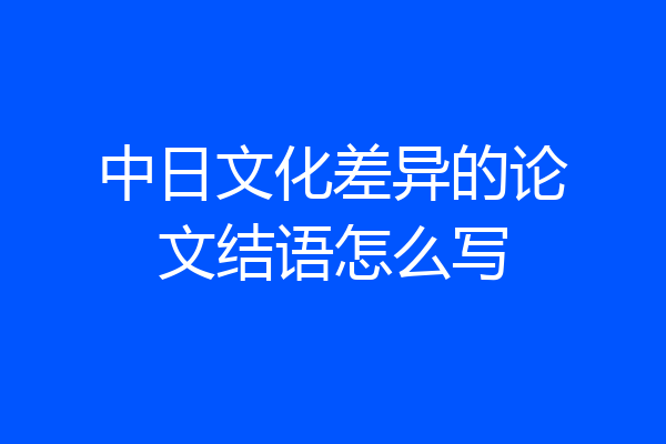 中日文化差异的论文结语怎么写