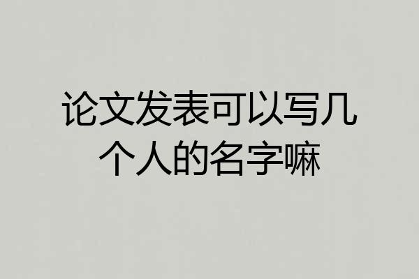 论文发表可以写几个人的名字嘛