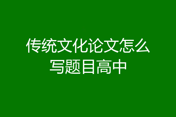 传统文化论文怎么写题目高中