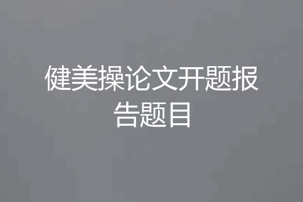 健美操论文开题报告题目