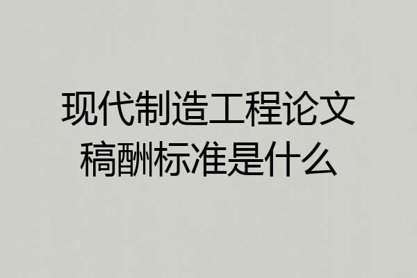 现代制造工程论文稿酬标准是什么