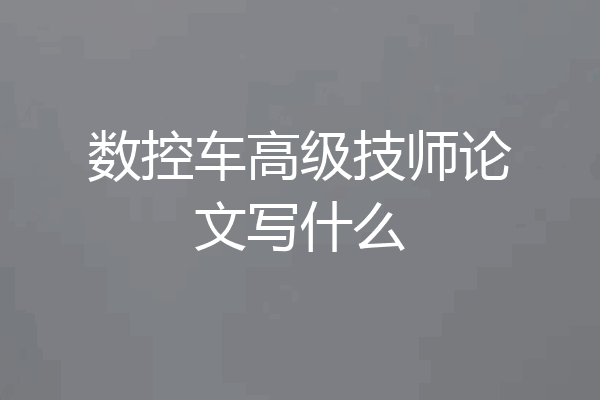 数控车高级技师论文写什么