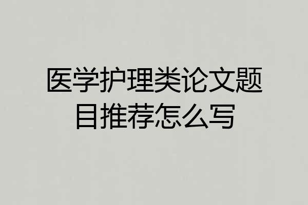 医学护理类论文题目推荐怎么写