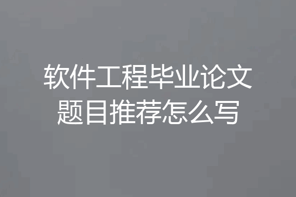 软件工程毕业论文题目推荐怎么写