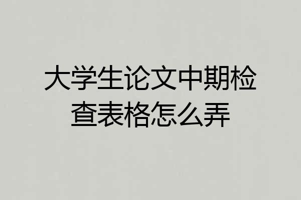 大学生论文中期检查表格怎么弄
