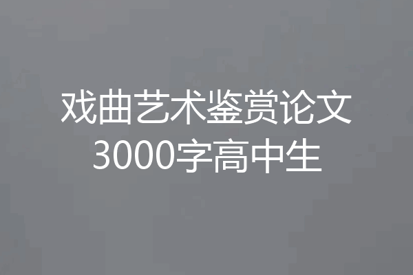 戏曲艺术鉴赏论文3000字高中生