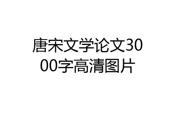 唐宋文学论文3000字高清图片