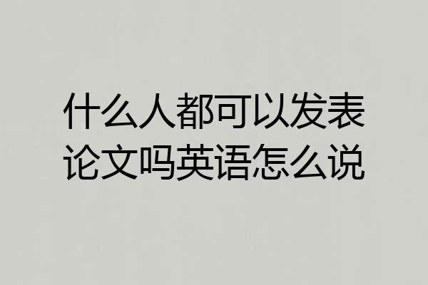 什么人都可以发表论文吗英语怎么说