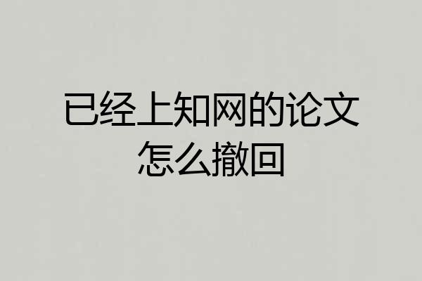已经上知网的论文怎么撤回