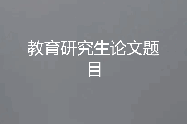 教育研究生论文题目