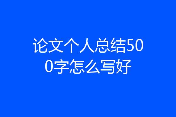 论文个人总结500字怎么写好