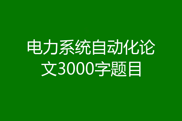 电力系统自动化论文3000字题目