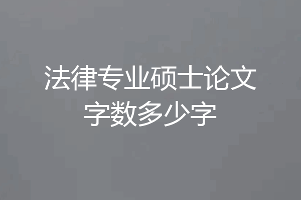 法律专业硕士论文字数多少字