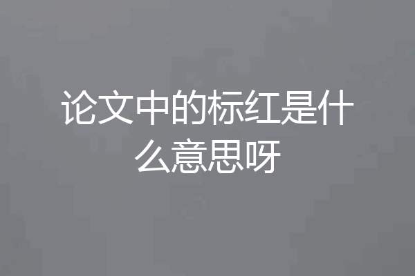 论文中的标红是什么意思呀