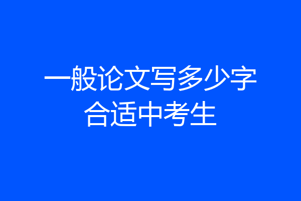一般论文写多少字合适中考生