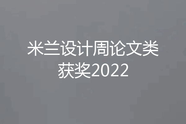 米兰设计周论文类获奖2022