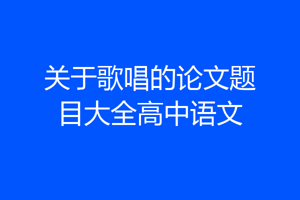 关于歌唱的论文题目大全高中语文