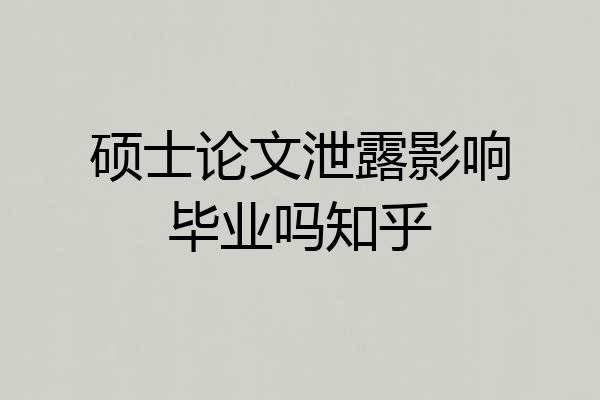 硕士论文泄露影响毕业吗知乎