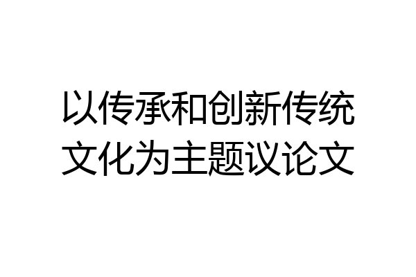 以传承和创新传统文化为主题议论文