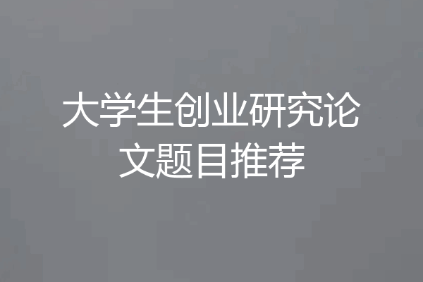 大学生创业研究论文题目推荐