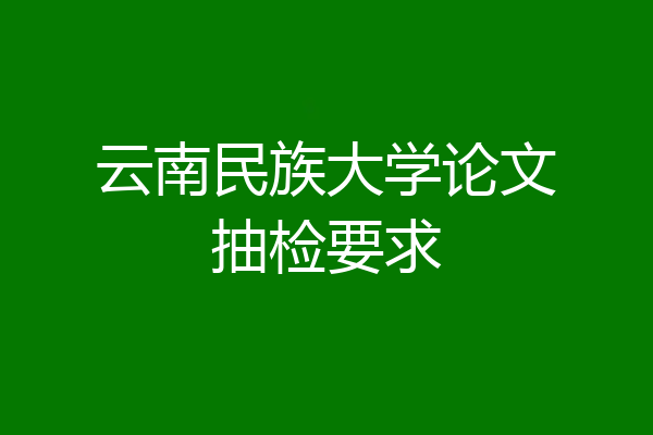云南民族大学论文抽检要求