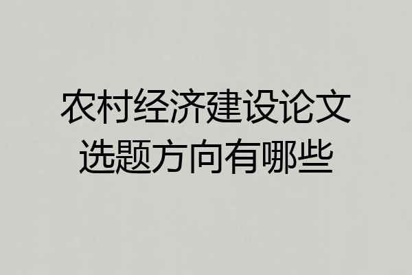 农村经济建设论文选题方向有哪些