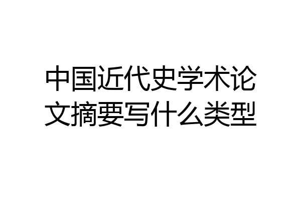 中国近代史学术论文摘要写什么类型