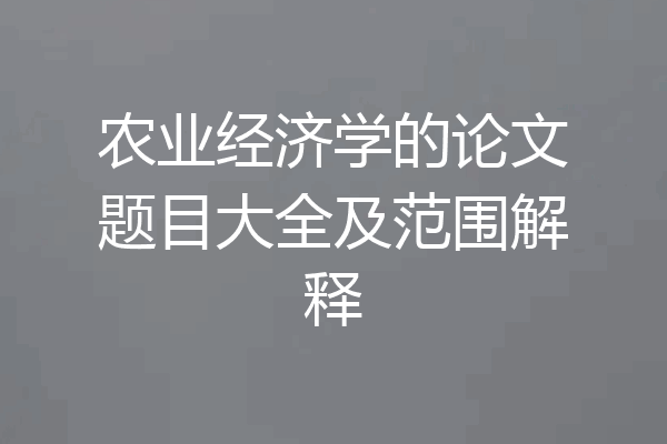 农业经济学的论文题目大全及范围解释