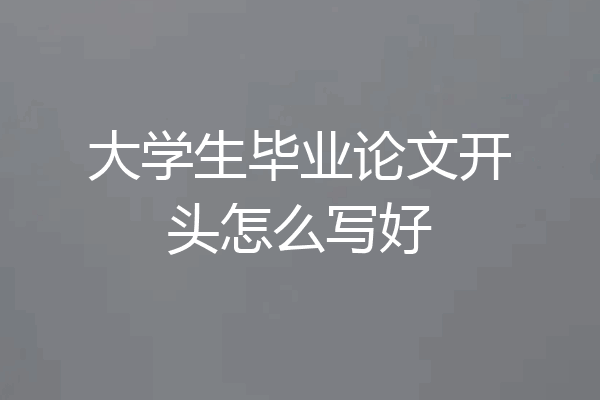 大学生毕业论文开头怎么写好