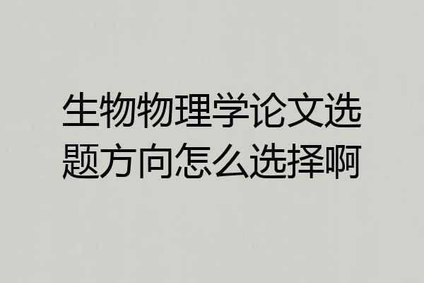 生物物理学论文选题方向怎么选择啊