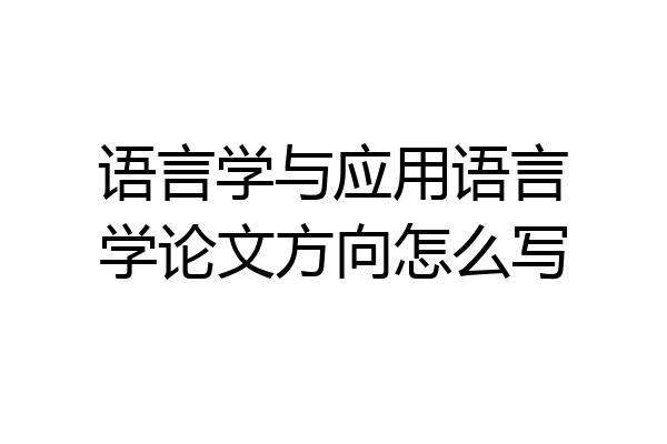 语言学与应用语言学论文方向怎么写