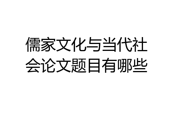 儒家文化与当代社会论文题目有哪些