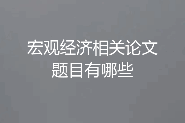 宏观经济相关论文题目有哪些