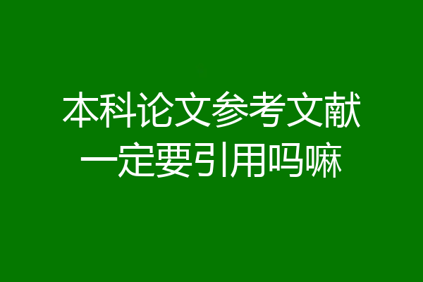 本科论文参考文献一定要引用吗嘛