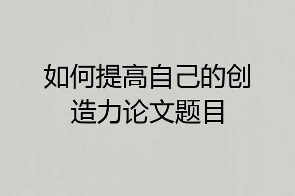 如何提高自己的创造力论文题目