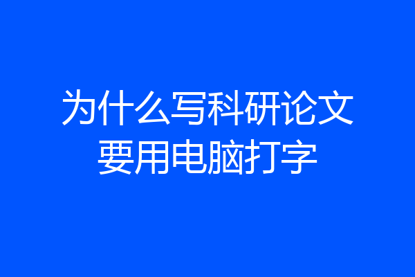 为什么写科研论文要用电脑打字