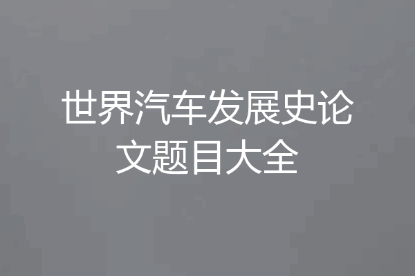 世界汽车发展史论文题目大全