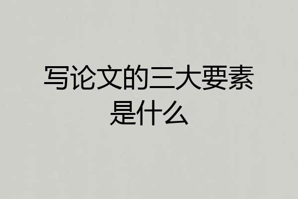 写论文的三大要素是什么