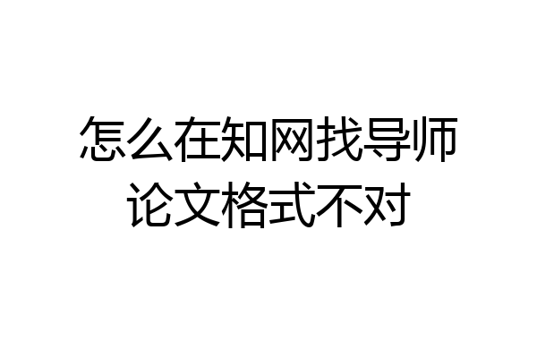 怎么在知网找导师论文格式不对