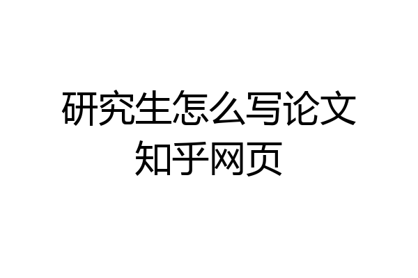 研究生怎么写论文知乎网页
