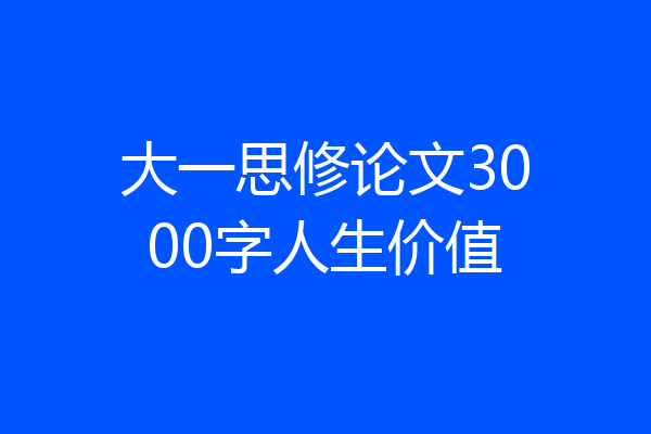 大一思修论文3000字人生价值