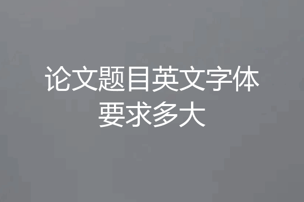 论文题目英文字体要求多大