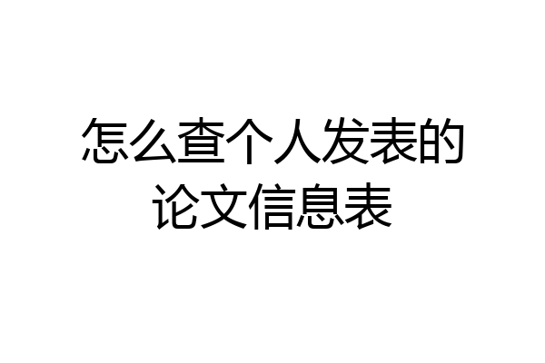 怎么查个人发表的论文信息表