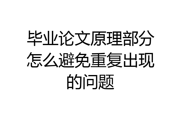 毕业论文原理部分怎么避免重复出现的问题
