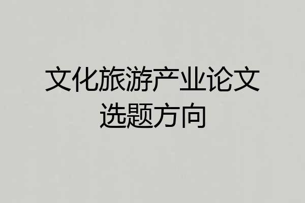 文化旅游产业论文选题方向
